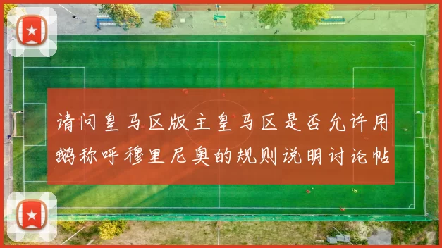请问皇马区版主皇马区是否允许用鹅称呼穆里尼奥的规则说明讨论帖